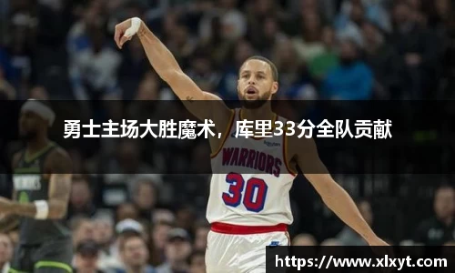 勇士主场大胜魔术，库里33分全队贡献
